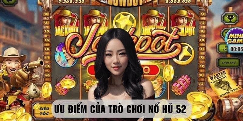 Nổ hũ 52 Ưu điểm nổi bật của Nổ hũ 52 trong thị trường giải trí casino