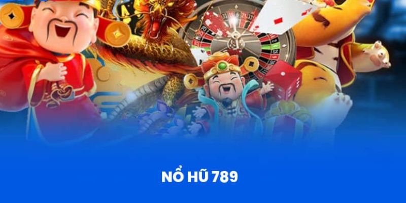 Nổ hũ 789club Giới thiệu tổng quan về nổ hũ 789club